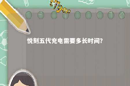 悦刻五代充电需要多长时间？ 
